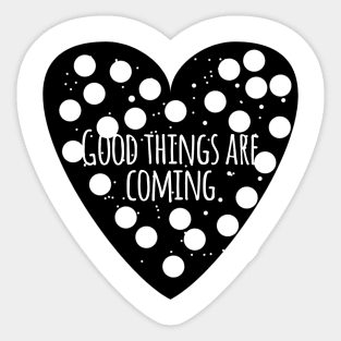 Good things are coming Sticker